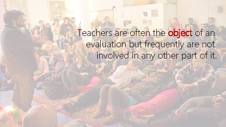 Teachers are often the object of an evaluation but frequently are not involved in