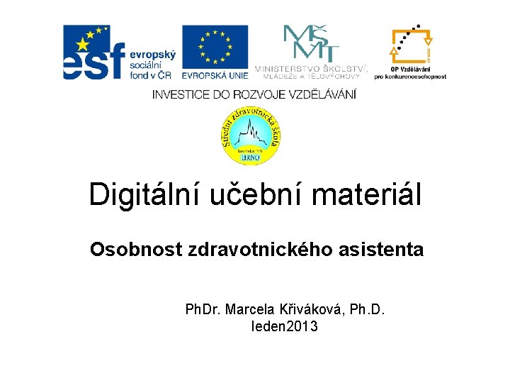 Digitální učební materiál Osobnost zdravotnického asistenta Ph. Dr. Marcela Křiváková, Ph. D. leden 2013