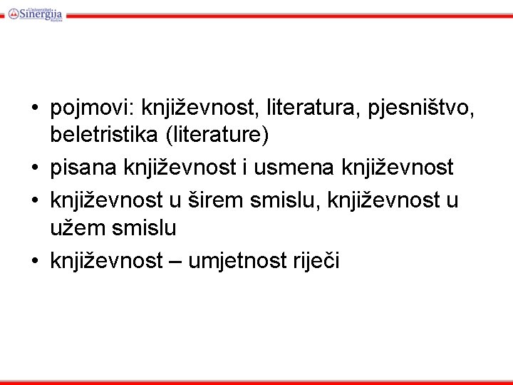  • pojmovi: književnost, literatura, pjesništvo, beletristika (literature) • pisana književnost i usmena književnost