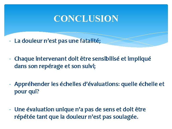 CONCLUSION - La douleur n’est pas une fatalité; - Chaque intervenant doit être sensibilisé