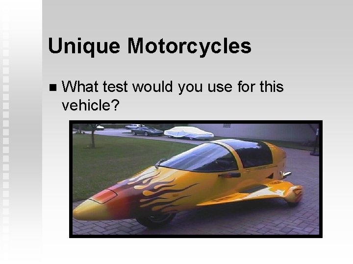 Unique Motorcycles n What test would you use for this vehicle? 