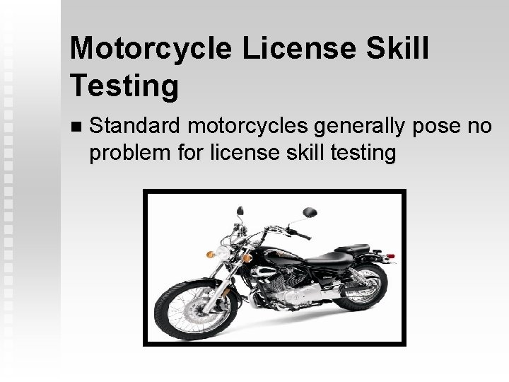 Motorcycle License Skill Testing n Standard motorcycles generally pose no problem for license skill