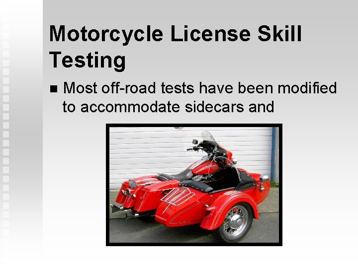 Motorcycle License Skill Testing n Most off-road tests have been modified to accommodate sidecars