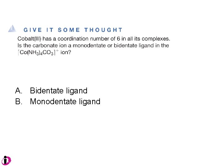 A. Bidentate ligand B. Monodentate ligand 