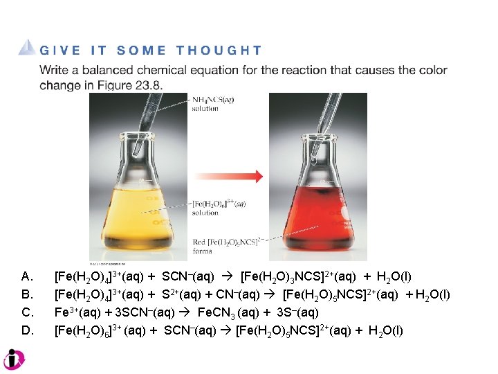 A. B. C. D. [Fe(H 2 O)4]3+(aq) + SCN–(aq) [Fe(H 2 O)3 NCS]2+(aq) +