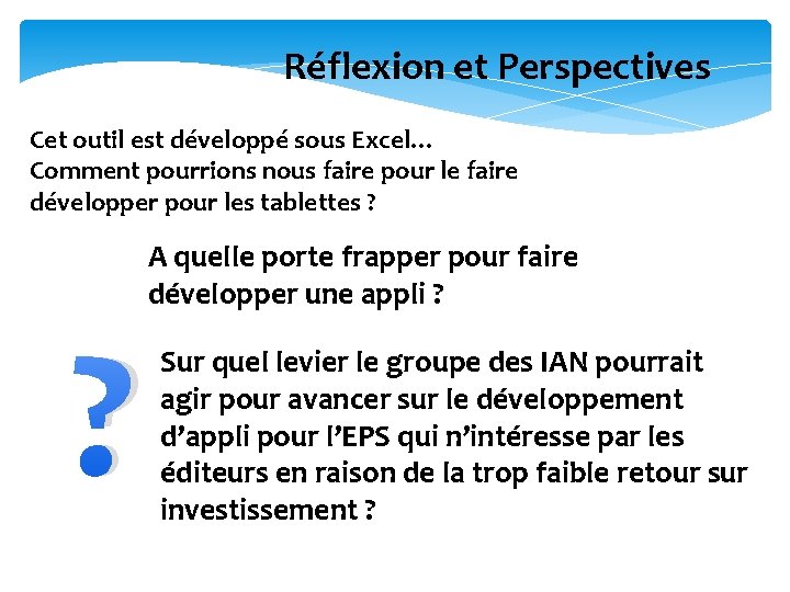 Réflexion et Perspectives Cet outil est développé sous Excel… Comment pourrions nous faire pour