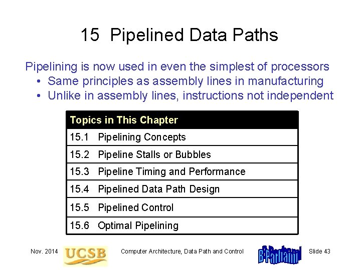 15 Pipelined Data Paths Pipelining is now used in even the simplest of processors