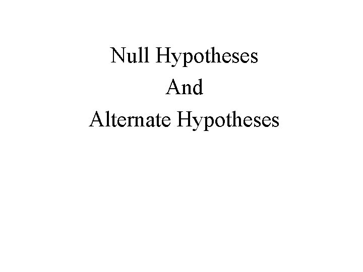 Null Hypotheses And Alternate Hypotheses 