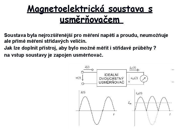 Magnetoelektrická soustava s usměrňovačem Soustava byla nejrozšířenější pro měření napětí a proudu, neumožňuje ale