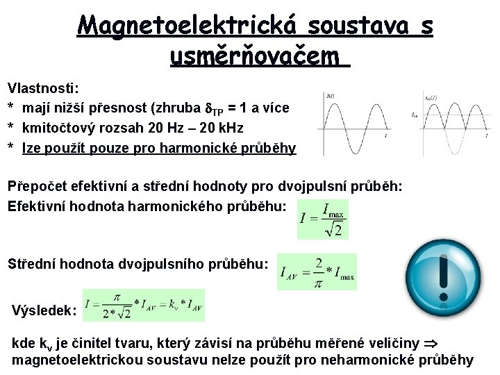 Magnetoelektrická soustava s usměrňovačem Vlastnosti: * mají nižší přesnost (zhruba TP = 1 a