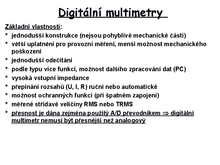 Digitální multimetry Základní vlastnosti: * jednodušší konstrukce (nejsou pohyblivé mechanické části) * větší uplatnění