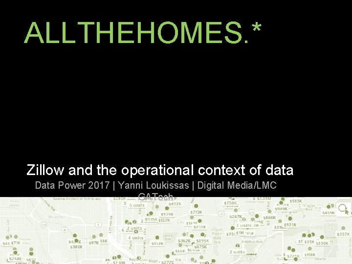 ALLTHEHOMES. * Zillow and the operational context of data Data Power 2017 | Yanni