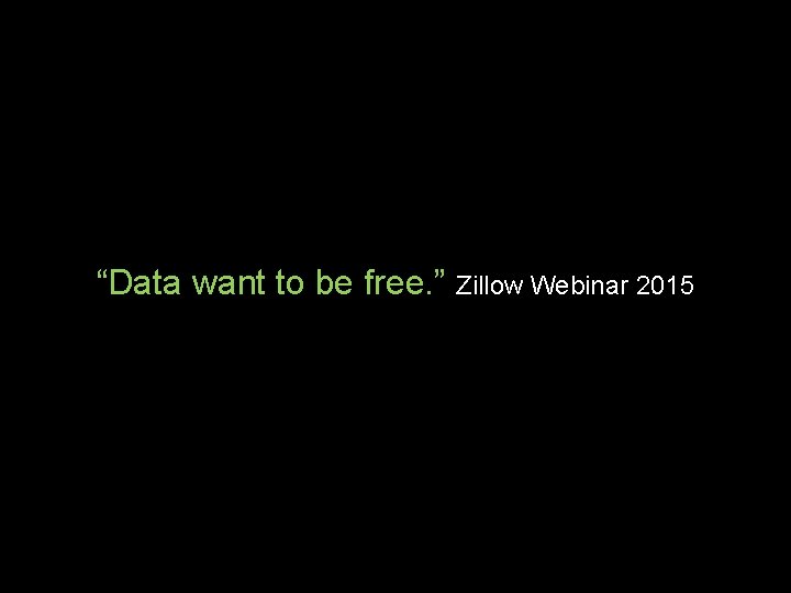 “Data want to be free. ” Zillow Webinar 2015 