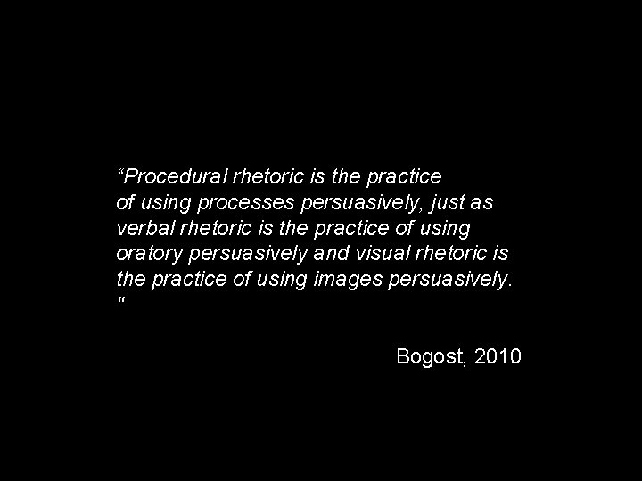 “Procedural rhetoric is the practice of using processes persuasively, just as verbal rhetoric is