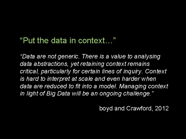“Put the data in context…” “Data are not generic. There is a value to