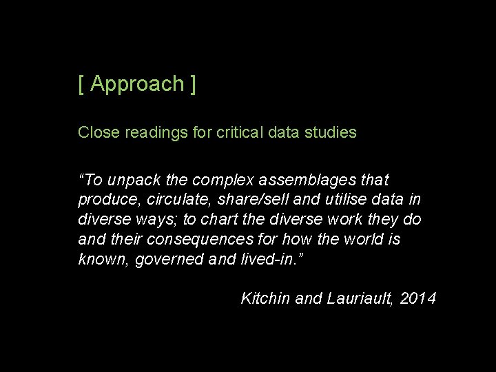 [ Approach ] Close readings for critical data studies “To unpack the complex assemblages