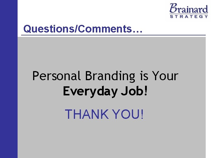 Questions/Comments… Personal Branding is Your Everyday Job! THANK YOU! 