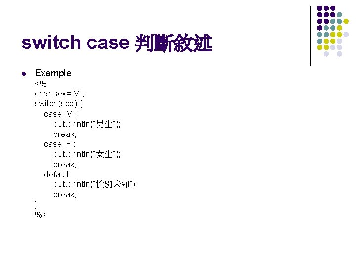 switch case 判斷敘述 l Example <% char sex=‘M’; switch(sex) { case ‘M’: out. println(“男生”);