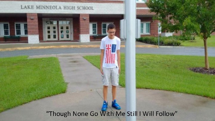 “Though None Go With Me Still I Will Follow” 