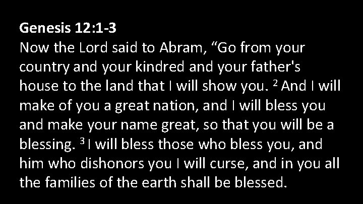 Genesis 12: 1 -3 Now the Lord said to Abram, “Go from your country