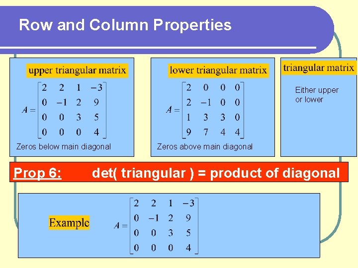 Row and Column Properties Either upper or lower Zeros below main diagonal Prop 6: Row and Column Properties Either upper or lower Zeros below main diagonal Prop 6: