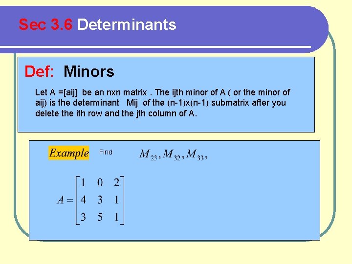 Sec 3. 6 Determinants Def: Minors Let A =[aij] be an nxn matrix. The