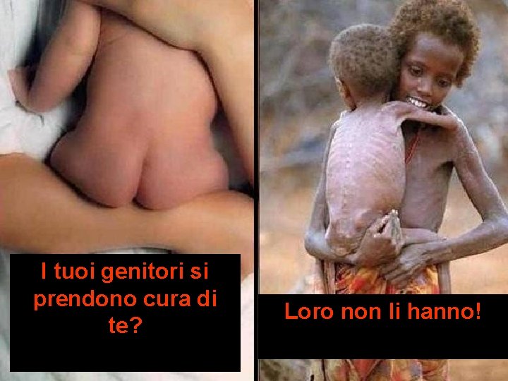 I tuoi genitori si prendono cura di te? Loro non li hanno! 