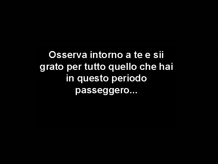 Osserva intorno a te e sii grato per tutto quello che hai in questo