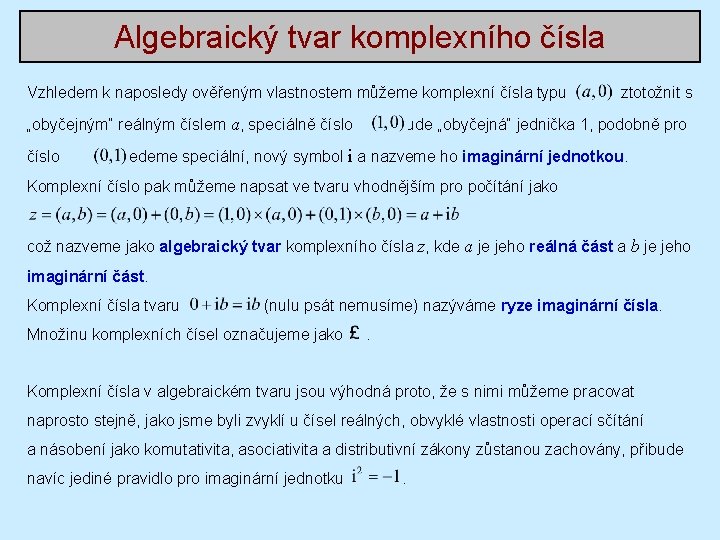 Algebraický tvar komplexního čísla Vzhledem k naposledy ověřeným vlastnostem můžeme komplexní čísla typu „obyčejným“