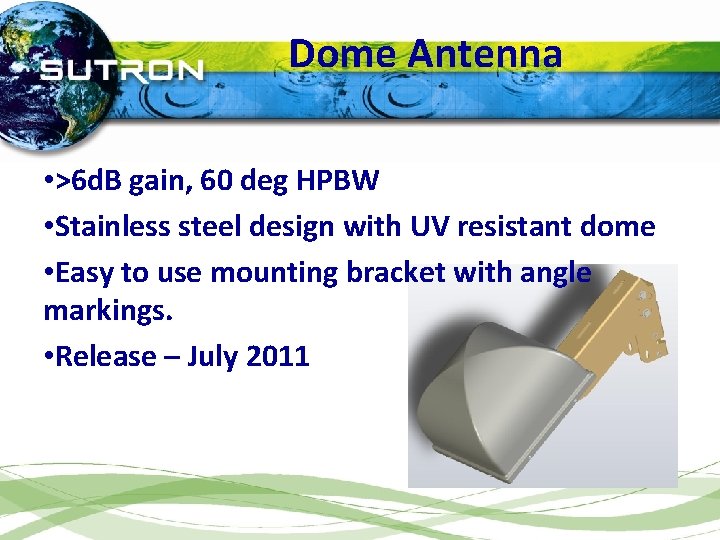 Dome Antenna • >6 d. B gain, 60 deg HPBW • Stainless steel design