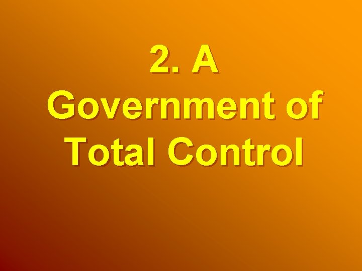 2. A Government of Total Control 