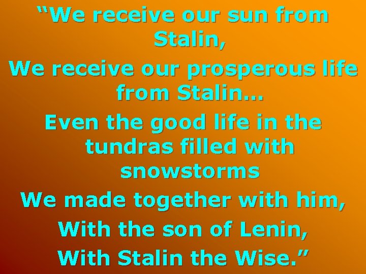 “We receive our sun from Stalin, We receive our prosperous life from Stalin… Even