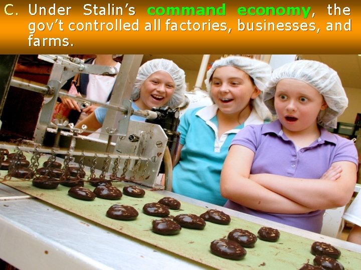 C. Under Stalin’s command economy, the gov’t controlled all factories, businesses, and farms. 