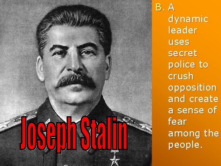 B. A dynamic leader uses secret police to crush opposition and create a sense