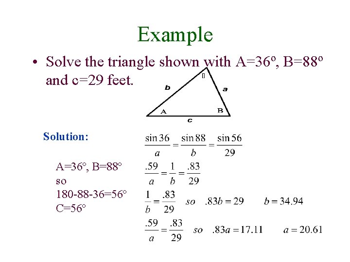 Example • Solve the triangle shown with A=36º, B=88º and c=29 feet. Solution: A=36º,