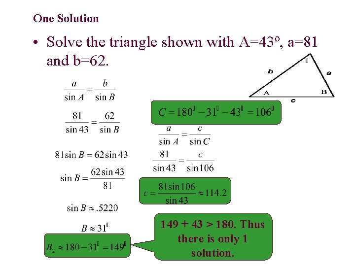 One Solution • Solve the triangle shown with A=43º, a=81 and b=62. 149 +