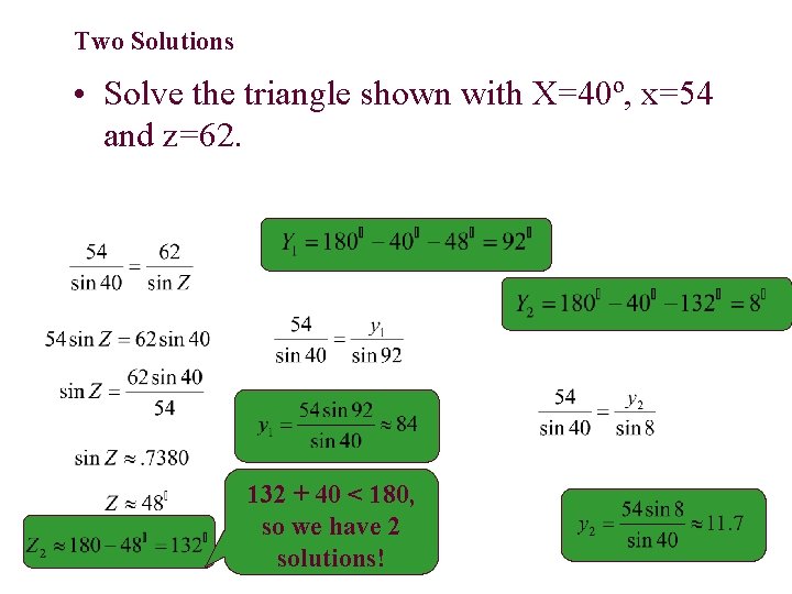 Two Solutions • Solve the triangle shown with X=40º, x=54 and z=62. 132 +