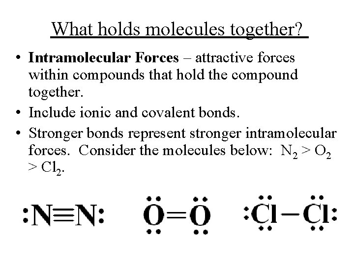 What holds molecules together? • Intramolecular Forces – attractive forces within compounds that hold What holds molecules together? • Intramolecular Forces – attractive forces within compounds that hold