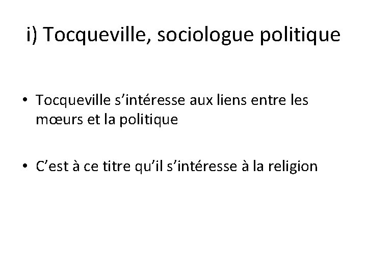 i) Tocqueville, sociologue politique • Tocqueville s’intéresse aux liens entre les mœurs et la