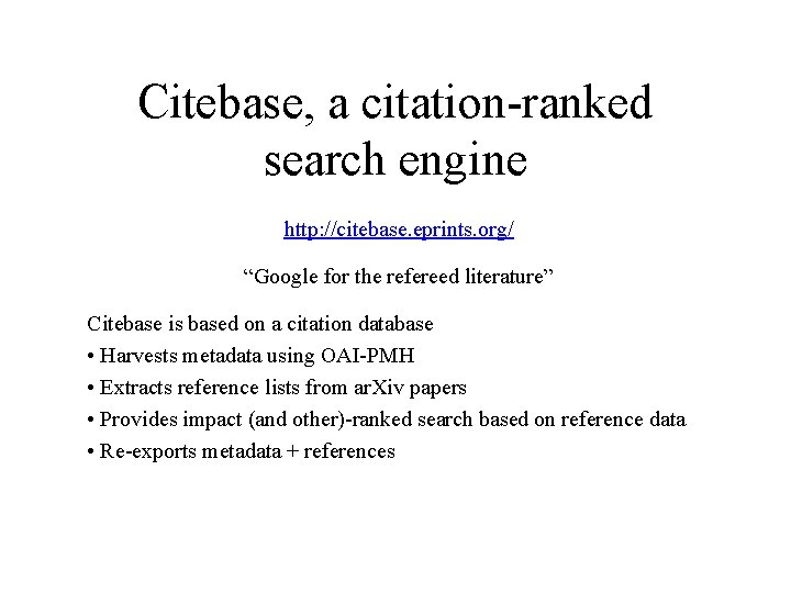 Citebase, a citation-ranked search engine http: //citebase. eprints. org/ “Google for the refereed literature”