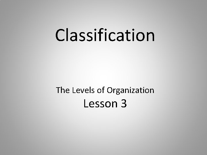 Classification The Levels of Organization Lesson 3 