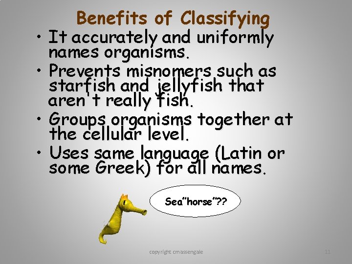  • • Benefits of Classifying It accurately and uniformly names organisms. Prevents misnomers