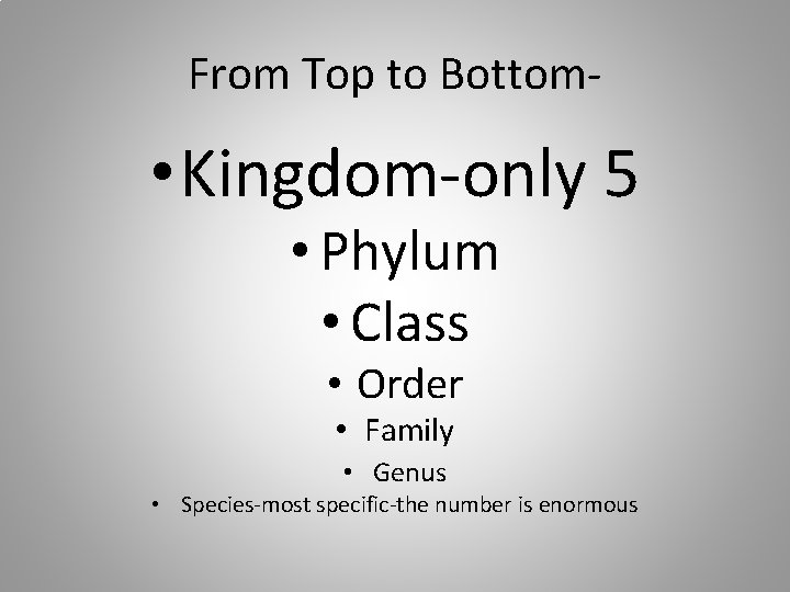 From Top to Bottom- • Kingdom-only 5 • Phylum • Class • Order •