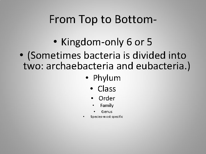 From Top to Bottom • Kingdom-only 6 or 5 • (Sometimes bacteria is divided