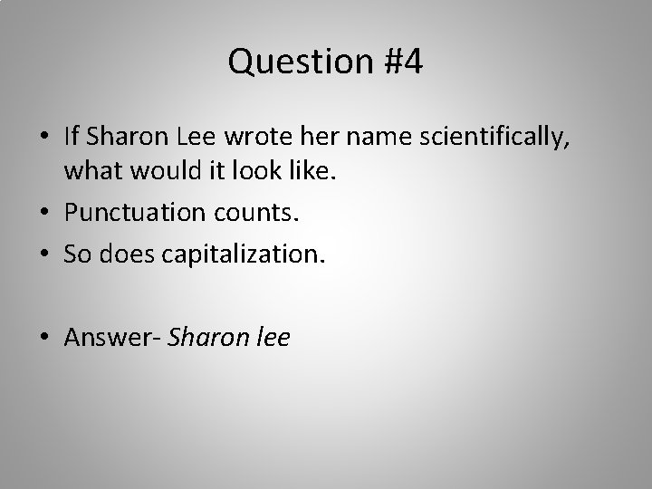 Question #4 • If Sharon Lee wrote her name scientifically, what would it look