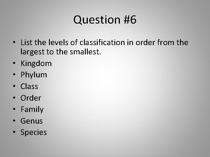 Question #6 • List the levels of classification in order from the largest to