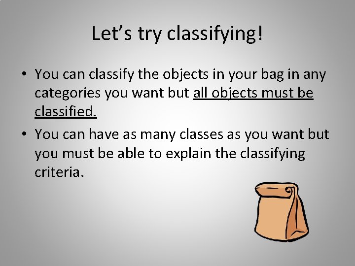 Let’s try classifying! • You can classify the objects in your bag in any