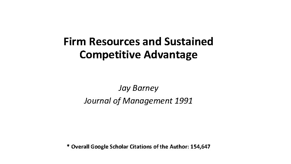 Firm Resources and Sustained Competitive Advantage Jay Barney Journal of Management 1991 * Overall