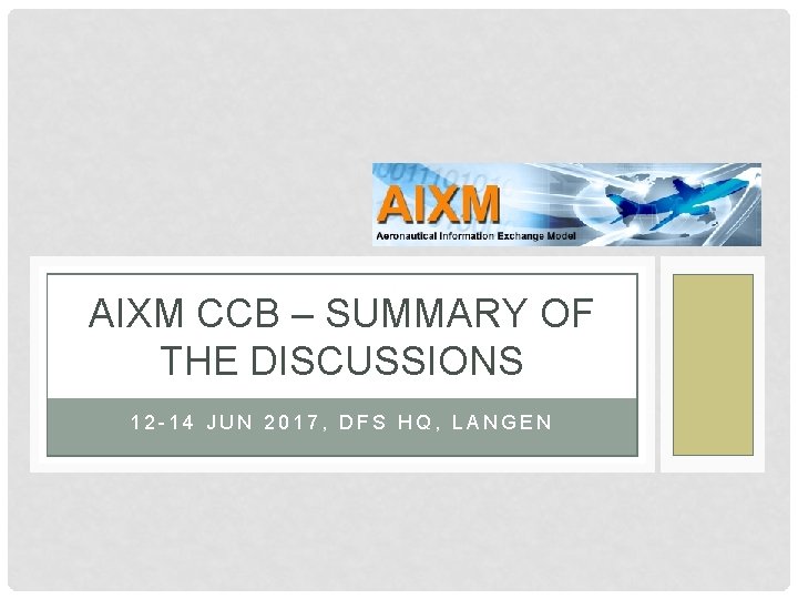 AIXM CCB – SUMMARY OF THE DISCUSSIONS 12 -14 JUN 2017, DFS HQ, LANGEN