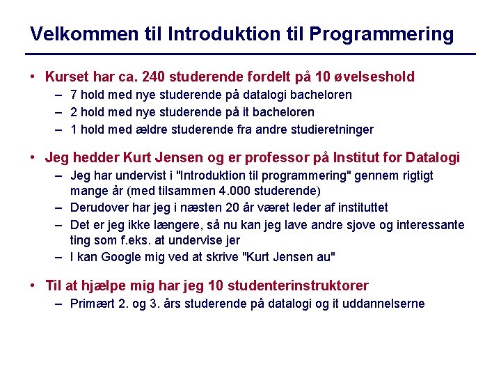 Velkommen til Introduktion til Programmering • Kurset har ca. 240 studerende fordelt på 10